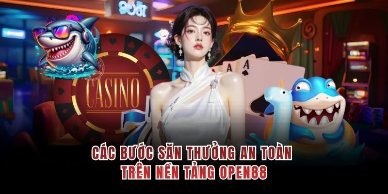 Các bước săn thưởng an toàn trên nền tảng OPEN88