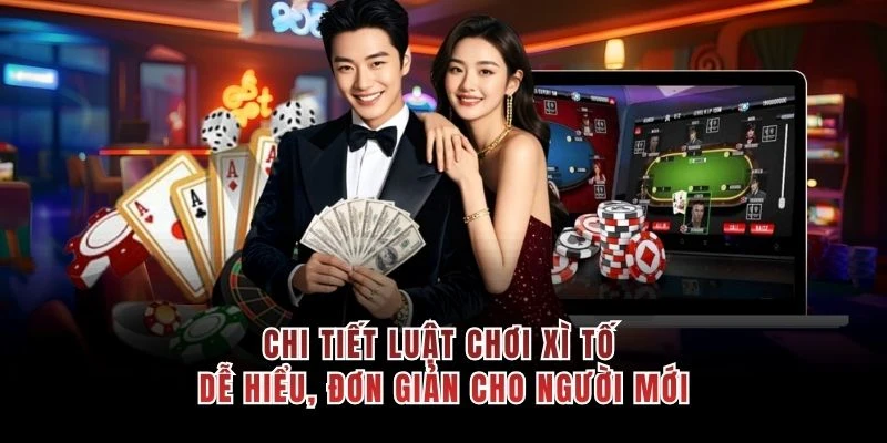 Chi tiết luật chơi xì tố dễ hiểu, đơn giản cho người mới