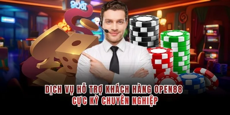 Dịch vụ hỗ trợ khách hàng OPEN88 cực kỳ chuyên nghiệp