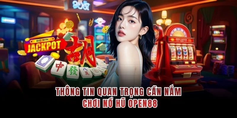 Thông tin quan trọng cần nắm chơi nổ hũ OPEN88