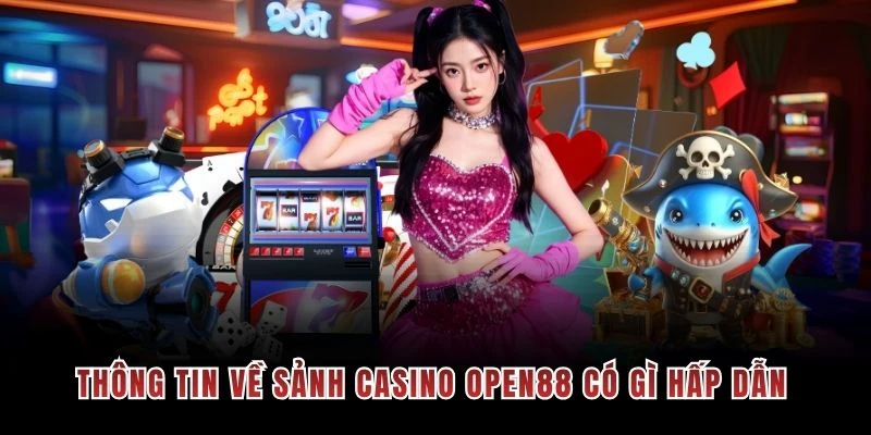 Thông tin về sảnh casino OPEN88 có gì hấp dẫn
